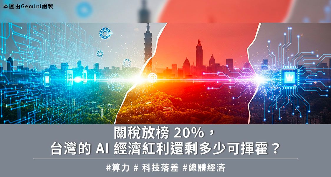 關稅放榜 20％，台灣的 AI 經濟紅利還剩多少可揮霍？